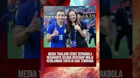 MEDIA THAILAND SEBUT SEPAKBOLA NEGARANYA SECARA BERTAHAP MULAI KEHILANGAN TAHTA DI ASIA