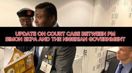 UPDATE ON COURT CASE BETWEEN PM SIMON EKPA AND THE NIGERIAN GOVERNMENT