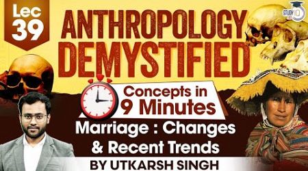 UPSC Anthropology Optional | Lec 39: Marriage : Changes &amp; Recent Trends | UPSC Mains | StudyIQ IAS