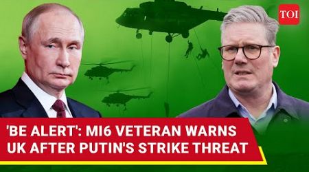 &#39;Putin&#39;s UK Attack Plan...&#39;: MI6 Veteran Alarms British Govt After Russia Threatens To Strike