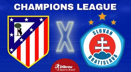 ATLÉTICO DE MADRID X SLOVAN BRATISLAVA AO VIVO CHAMPIONS LEAGUE DIRETO ESTÁDIO | RODADA 6 - NARRAÇÃO