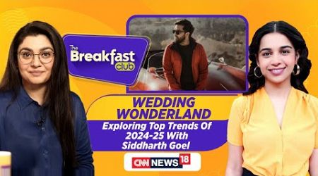 The Breakfast Club Live: Wedding Wonderland: Exploring Top Trends Of 2024-25 | Nikhil Taneja | N18L