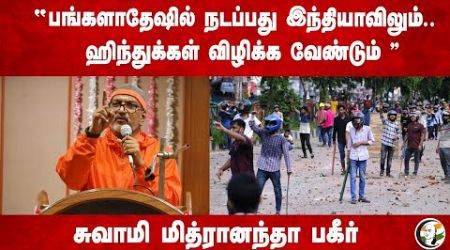 &quot;Bangladesh-ல் நடப்பது India-விலும்.. Hindus விழிக்க வேண்டும்&quot; Swami Mitrananda | Geo Politics