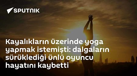 Kayalıkların üzerinde yoga yapmak istemişti: dalgaların sürüklediği ünlü oyuncu hayatını kaybetti