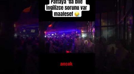 Pattaya ‘da bile İngilizce sorunu var maalesef 