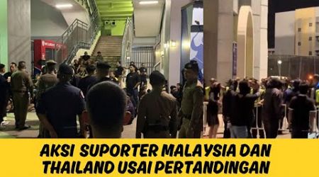 AKSI SUPORTER MALAYSIA DAN THAILAND USAI PERTANDINGAN