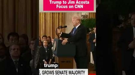 Trump: Acosta Should Focus on CNN, Not Politics