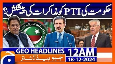 Government&#39;s offer of talks to PTI? | Geo News 12 AM Headlines (18th Dec 2024)