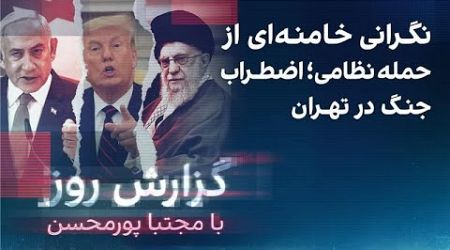 گزارش روز با مجتبا پورمحسن: نگرانی خامنه‌ای از حمله نظامی؛ اضطراب جنگ در تهران