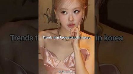 Trends that Rosè started in korea 