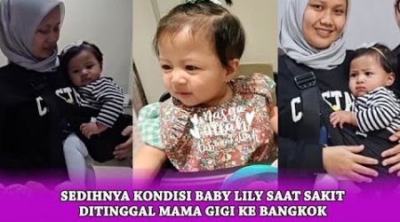 Sedihnya Kondisi Baby Lily Saat Sakit Ditinggal Mama Gigi Pergi Ke Bangkok