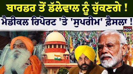 Khanauri Border ਤੋਂ Dallewal ਨੂੰ ਚੁੱਕਣਗੇ ! Medical Report &#39;ਤੇ &#39;Supreme Court&#39; ! Breaking Update LIVE