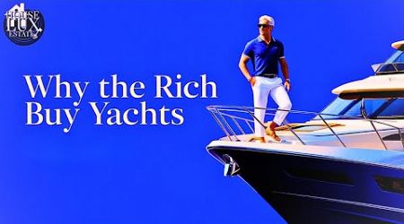 Why The Rich Buy YACHTS