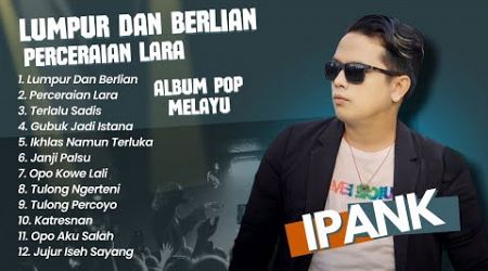 Ipank - LUMPUR DAN BERLIAN - PERCERAIAN LARA - TERLALU SADIS || POP MINANG MELAYU TERPOPULER 2024