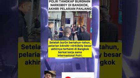 Polri T4ngk4p Bur0n4n N4rk0b0y di Bangkok, Akhiri Pelarian Panjang #beritaterkini #stopnarkoba