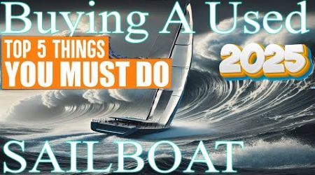 Top 5 things you must know, Used Sailboat Buying 2025