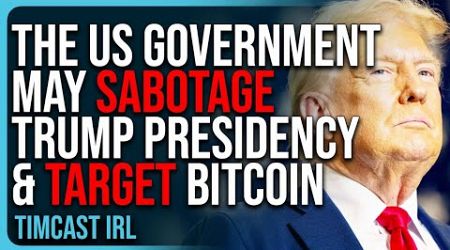 The US Government May SABOTAGE Trump Presidency &amp; TARGET Bitcoin