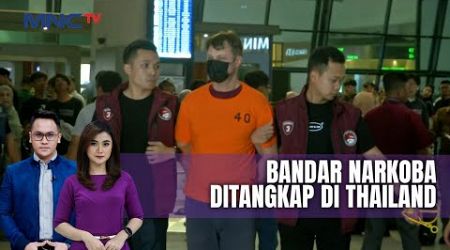 Buron Bandar Besar Terkait Kasus Lab Narkoba Bali Ditangkap di Bangkok, Thailand - LIP 23/12