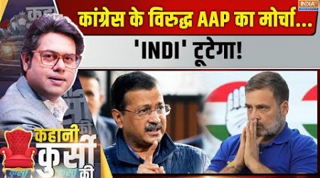 Kahani Kursi Ki: कांग्रेस और AAP...दोस्ती पूरी तरह समाप्त! Delhi Politics | Rahul | INDI Alliance