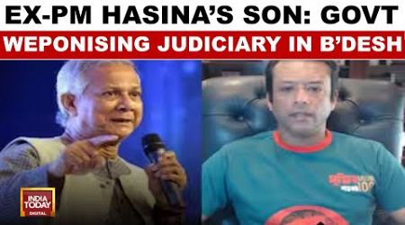 EX-B&#39;desh PM Hasina&#39;s Son&#39;s Big Allegation: He Accuses Interim Government Of Weaponising Judiciary