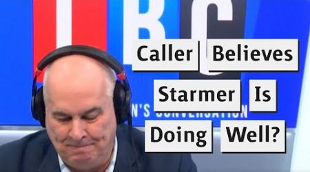 Caller Believes The Starmer Government Is Doing A Great Job!