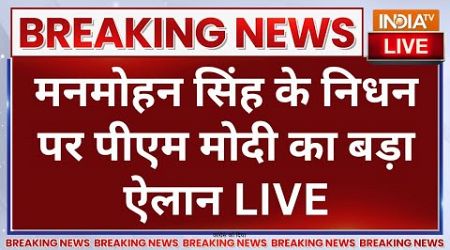 PM Modi on Manmohan Singh Death LIVE: मनमोहन सिंह के निधन पर पीएम मोदी का बड़ा ऐलान