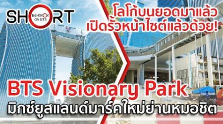 เปิดรั้วหน้าไซต์ให้ยลโฉมแล้ว! | BTS Visionary Park มิกซ์ยูสอลังการย่านหมอชิต [SHORT]