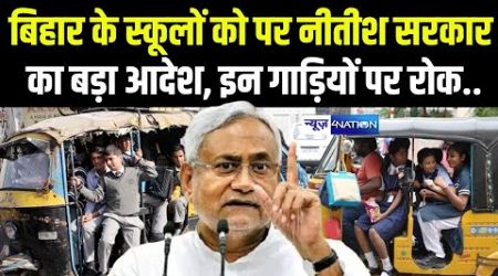 Bihar के स्कूलों को पर Nitish Govt का बड़ा आदेश, इन गाड़ियों पर रोक | Bihar News | News4Nation