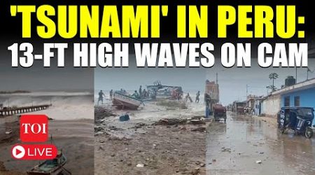 LIVE | Peru &#39;Tsunami&#39;: 13-feet-high Waves Destroy Northern Coast | &#39;There Is Major Problem&#39;