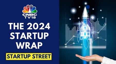 A Look At Top Trends &amp; Deal Activity in Indian Startup Ecosystem In 2024 | Startup Street |CNBC TV18