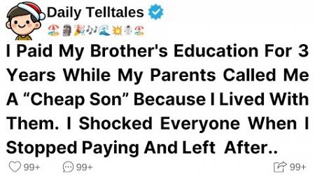 I Paid My Brother&#39;s Education For 3 Years While My Parents Called Me A “Cheap Son” Because I Lived..