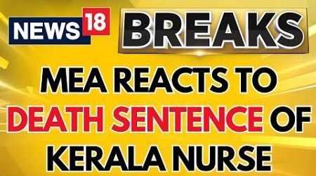 MEA Said That The Indian Govt Is Offering Assistance For Kerala Nurse&#39;s Death Sentence | News18