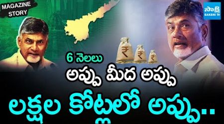 Magazine Story: Nara Chandrababu Debts | TDP Govt Debt in Lakhs Within 6 Months Rule | @SakshiTV