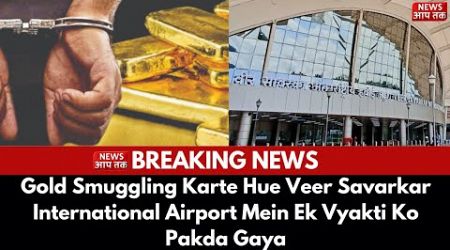 Gold Smuggling Karte Hue Veer Savarkar International Airport Mein Ek Vyakti Ko Pakda Gaya