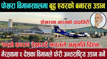 पोखराबाट भारतको बनारसमा बुद्ध एयरको उडान । भारतको दादागिरी। Gautam Buddha international airport