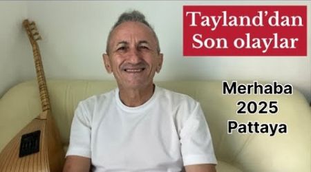 TAYLAND’DAN SON OLAYLAR 2024 PATTAYA MERHABA 2025