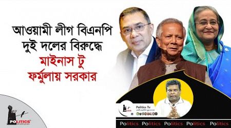 আওয়ামী লীগ বিএনপি দুই দলের বিরুদ্ধে মাইনাস টু ফর্মুলায় সরকার | Interim Government | BNP