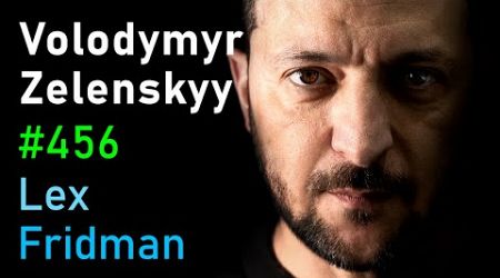 Volodymyr Zelenskyy: Ukraine, War, Peace, Putin, Trump, NATO, and Freedom | Lex Fridman Podcast #456