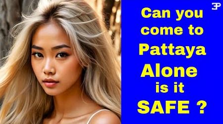 Can you come to Pattaya ALONE, is it Safe ?