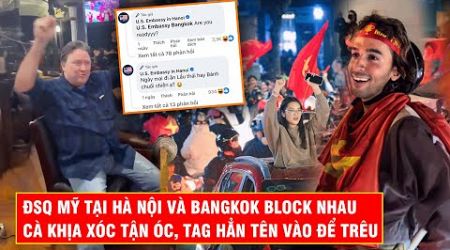 DRAMA NGOẠI GIAO CỰC NÓNG - ĐSQ MỸ TẠI HÀ NỘI VÀ BANGKOK &quot;CẠCH MẶT&quot; NHAU CHỈ VÌ CÀ KHỊA BÓNG ĐÁ