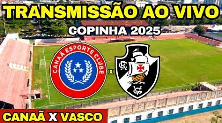 CANAÃ X VASCO AO VIVO DIRETO DO ESTÁDIO NICOLAU ALAYON / COPINHA 2025