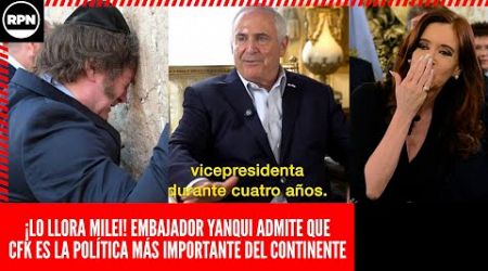 ¡LO LLORA MILEI! El EMBAJADOR YANQUI admite que CFK ES LA POLÍTICA MÁS IMPORTANTE DEL CONTINENTE