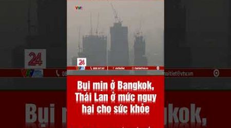 Bụi mịn ở Bangkok, Thái Lan ở mức nguy hại cho sức khỏe | VTVWDB