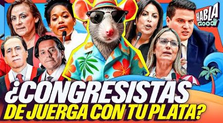 ¿CONGRESISTAS DE JUERGA CON TU PLATA? | ¿CONGRESO DEFIENDE A FUERZA POPULAR? | Habla Good