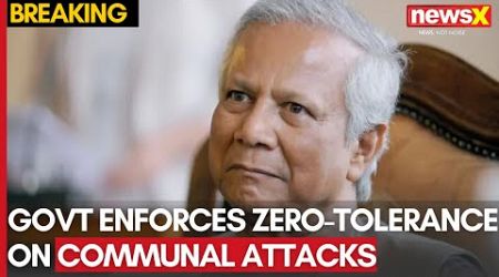 Bangladesh Unrest | Government Enforces Zero-Tolerance on Communal Attacks | NewsX