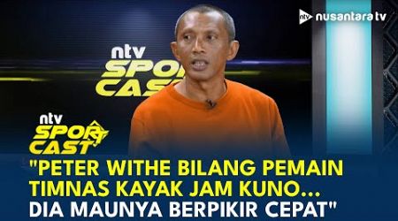 Evaluasi Pelatih, Aris Andrianto: Peter Withe Bilang Timnas Kayak Jam Kuno | SPORT CAST