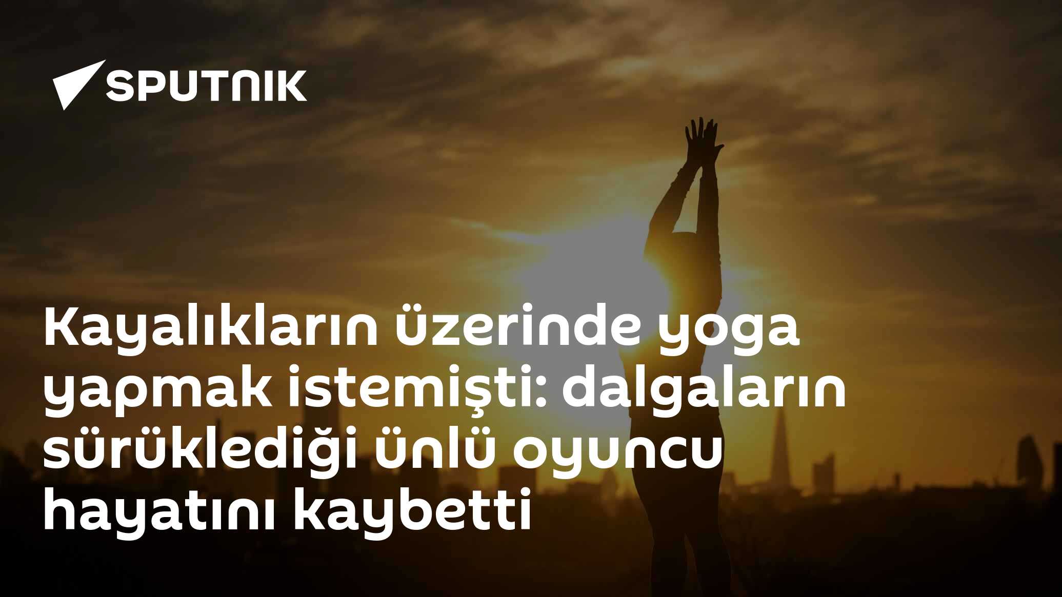 Kayalıkların üzerinde yoga yapmak istemişti: dalgaların sürüklediği ünlü oyuncu hayatını kaybetti